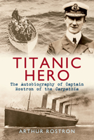 Titanic Hero: The Autobiography of Captain Rostron of the Carpathia 1445604205 Book Cover