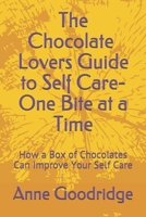 The Chocolate Lovers Guide to Self Care - One Bite at a Time: How a Box of Chocolates Can Improve Your Self Care B08XNVDGRM Book Cover