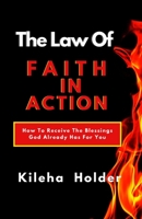 The Law of Faith In Action: How To Receive The Blessings God Already Has for You 1999277201 Book Cover