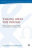 Taking Away the Pound: Women, Theology and the Parable of the Pounds in the Gospel of Luke (Library of New Testament Studies) 0567043649 Book Cover