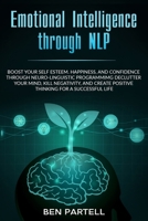 Emotional Intelligence Through NLP: Boost Your Confidence and Happiness with Neurolinguistic Programming to Declutter Your Mind, Kill Negativity and Create Positive Thinking for a Successful Life 0648557618 Book Cover