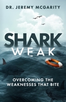 Shark Weak: Overcoming the Weaknesses That Bite 195260222X Book Cover