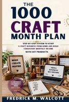 The 1000 Craft Month Plan: Step-by-Step System to Start a Craft Business from Home and Build Consistent Monthly Income with DIY Products B0GZ752QLY Book Cover