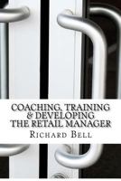 Coaching, Training & Developing The Retail Manager 1478241780 Book Cover