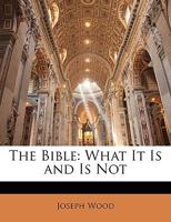 The Bible: What It Is and Is Not - Scholar's Choice Edition 1165537885 Book Cover