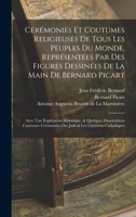 C�r�monies Et Coutumes Religieuses De Tous Les Peuples Du Monde, Repr�sent�es Par Des Figures Dessin�es De La Main De Bernard Picart: Avec Une Explication Historique, & Quelques Dissertations Curieuse 1017489084 Book Cover