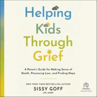 Helping Kids Through Grief: A Parent's Guide for Making Sense of Death, Processing Loss, and Finding Hope B0H271GQMQ Book Cover