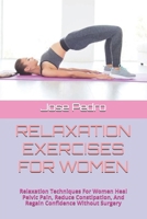 RELAXATION EXERCISES FOR WOMEN: Relaxation Techniques For Women Heal Pelvic Pain, Reduce Constipation, And Regain Confidence Without Surgery B0DS9GP73V Book Cover