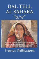 DAL TELL AL SAHARA “b/w”: VIAGGI IN TUNISIA, TRA LE TESTIMONIANZE ARCHEOLOGICHE DEL PASSATO E CULTURALI ARABO-BERBERE-ISLAMICHE ODIERNE (Viaggi e ... tra Vecchio e Nuovo Mondo) (Italian Edition) 1093941766 Book Cover
