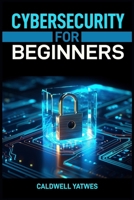 Cybersecurity for Beginners: A Step-by-Step Guide to Protecting Your Digital World (2024 Crash Course) 368944196X Book Cover