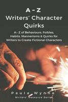 A~Z Writers' Character Quirks: A~ Z of Behaviours, Foibles, Habits, Mannerisms & Quirks for Writers' to Create Fictional Characters (Writer's Resource Series) 1530622026 Book Cover