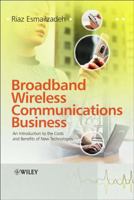 Broadband Wireless Communications Business: An Introduction to the Costs and Benefits of New Technologies 0470013117 Book Cover