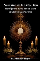 Neuvaine de la Fête-Dieu: Neuf jours avec Jésus dans la Sainte Eucharistie B0H46M8N7Z Book Cover