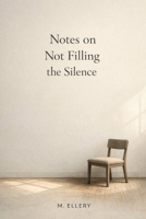 Notes on Not Filling the Silence B0GPWT177K Book Cover