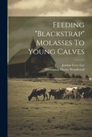 Feeding "blackstrap" Molasses To Young Calves... 1377297837 Book Cover