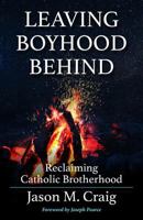 Leaving Boyhood Behind: Reclaiming Catholic Brotherhood 1681922703 Book Cover