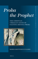 Proba the Prophet: The Christian Virgilian Cento of Faltonia Betitia Proba 9004264728 Book Cover