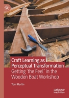 Craft Learning as Perceptual Transformation: Getting ‘the Feel’ in the Wooden Boat Workshop 3030642852 Book Cover