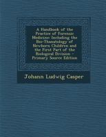A Handbook of the Practice of Forensic Medicine: Including the Bio-Thanatology of Newborn Children and the First Part of the Biological Division 137791125X Book Cover