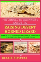 THE ABSOLUTE BEGINNER’S GUIDE TO RAISING DESERT HORNED LIZARD: A Practical Handbook For Beginners To Successfully Raise And Enjoy Desert Horned Lizards B0FH11ZDWZ Book Cover