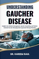 UNDERSTANDING GAUCHER DISEASE: Insights into Medical Management, Genetic Counseling, and Patient-Centered Care for Managing Rare Lysosomal Storage Disorders B0FWQKB3JL Book Cover