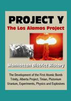 Project Y: The Los Alamos Project - Manhattan District History, The Development of the First Atomic Bomb, Trinity, Alberta Project, Tinian, Plutonium, Uranium, Experiments, Physics and Explosives 1521158894 Book Cover