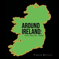 Around Ireland: Cycle, Camp, Eat... Repeat 1543708145 Book Cover