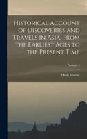 Historical Account of Discoveries and Travels in Asia, From the Earliest Ages to the Present Time; Volume 2 1019208244 Book Cover