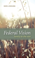 Federal Vision: Heresy at the Root 1936054078 Book Cover
