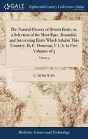 The natural history of British birds; or, a selection of the most rare, beautiful, and interesting birds which inhabit this country. By E. Donovan, F.L.S. In five volumes Volume 3 of 5 117103914X Book Cover