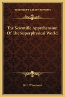 The Scientific Apprehension Of The Superphysical World 142530625X Book Cover