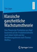 Klassische Ganzheitliche Wachstumstheorie: Eine Theorie Der Produktion Pro Kopf Basierend Auf Der Produktionstheorie Nach Adam Smith Und Der Bev�lkerungstheorie Nach Thomas Malthus 365831804X Book Cover