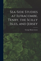 Sea-Side Studies at Ilfracombe, Tenby, the Scilly Isles, & Jersey 1017571538 Book Cover