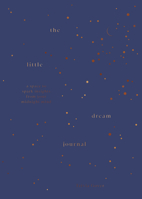 The Little Dream Journal: A Space to Spark Insights from Your Midnight Mind 1923049844 Book Cover