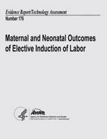 Maternal and Neonatal Outcomes of Elective Induction of Labor: Evidence Report/Technology Assessment Number 176 1490324240 Book Cover