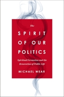 The Spirit of Our Politics: Spiritual Formation and the Renovation of Public Life 0310367190 Book Cover