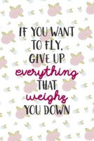 If you Want To fly, Give Up Everything That Weighs You Down: All Purpose 6x9 Blank Lined Notebook Journal Way Better Than A Card Trendy Unique Gift White Flowers Sticker Owl 1706444540 Book Cover