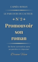 Fascicule n°2 : Promouvoir son roman: Se faire connaître sans se perdre ni s'épuiser (L'après-roman - Le parcours de l'auteur) (French Edition) 2493539052 Book Cover