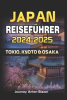 JAPAN REISEFÜHRER 2024-2025: TOKIO, KYOTO & OSAKA (German Edition) B0CTHL1R71 Book Cover