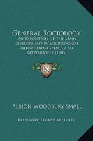 General Sociology; an Exposition of the Main Development in Sociological Theory From Spencer to Ratz 1016331304 Book Cover