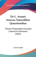 De L. Annaei Senecae Naturalibus Quaestionibus: Thesim Proponebat Facultati Litterarum Parisiensi (1863) 1275335462 Book Cover