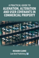 A Practical Guide to Alienation, Alteration and User Covenants in Commercial Property 1914608771 Book Cover