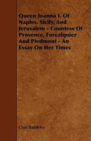 Queen Joanna I of Naples, Sicily and Jerusalem, Countess of Provence, Forcalquier and Piedmont: An Essay on her Times 1104370417 Book Cover