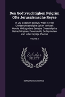 Den Godtvruchtighen Pelgrim Ofte Jerusalemsche Reyse: In Dry Boecken Bedeylt, Waer In Veel Ghedenckweerdighe Saken Verhaelt Worde, Midtsgaders Eenighe ... Mysterien Van Ieder Heylige Plaetse; Volume 2 1378329988 Book Cover
