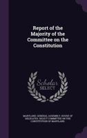 Report of the majority of the committee on the Constitution. 1015298567 Book Cover