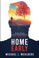 Home Early: Destroy Distraction, Become Powerfully Productive, and Finish Work Before Dinner 1734989300 Book Cover