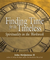 Finding Time For The Timeless: Spirituality In The Workweek 1594730350 Book Cover