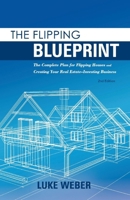 The Flipping Blueprint: The Complete Plan for Flipping Houses and Creating Your Real Estate-Investing Business 1098398262 Book Cover