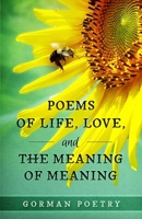 Poems of Life, Love, and the Meaning of Meaning 1646494105 Book Cover