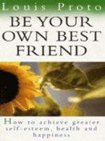 Be Your Own Best Friend: How to Achieve Greater Self-esteem, Health and Happiness 0749923423 Book Cover